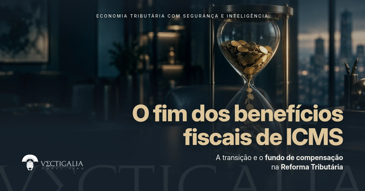 O Fim dos Benefícios Fiscais de ICMS: Quem Não Auditar os seus Direitos Agora Perderá a Compensação