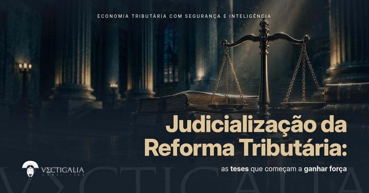 Judicialização da Reforma Tributária: as teses que começam a ganhar força